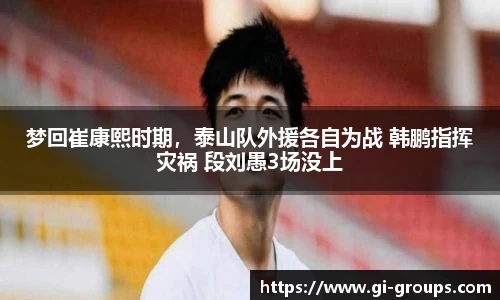 梦回崔康熙时期，泰山队外援各自为战 韩鹏指挥灾祸 段刘愚3场没上